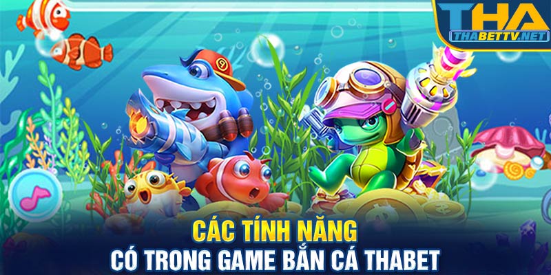 Các tính năng có trong game bắn cá Thabet