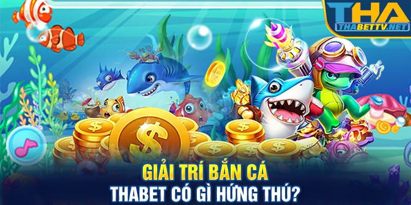 Giải trí bắn cá Thabet có gì hứng thú?