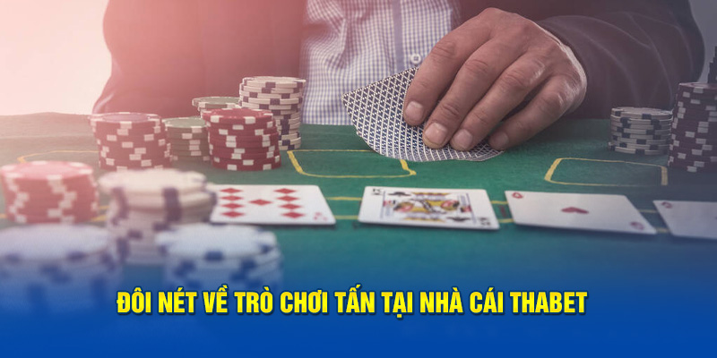 Đôi nét về trò chơi tấn tại nhà cái Thabet