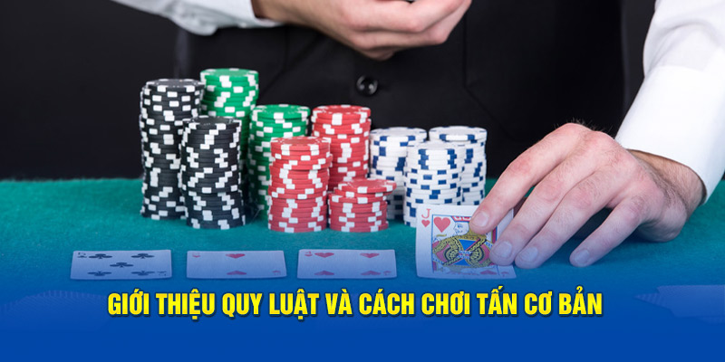 Giới thiệu quy luật và cách chơi tấn cơ bản